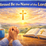 What Does "Blessed Be the Name of the Lord" Mean?
